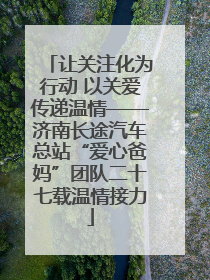 让关注化为行动 以关爱传递温情——济南长途汽车总站“爱心爸妈”团队二十七载温情接力