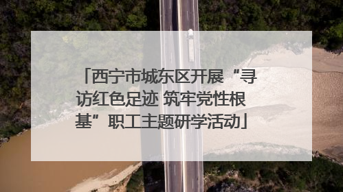 西宁市城东区开展“寻访红色足迹 筑牢党性根基”职工主题研学活动