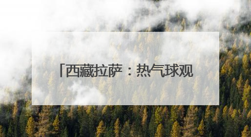 西藏拉萨：热气球观光 丰富文旅体验