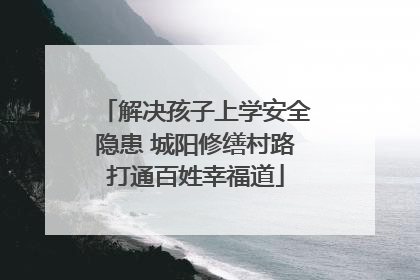 解决孩子上学安全隐患 城阳修缮村路打通百姓幸福道