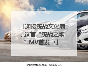 迎接统战文化周，这首“统战之歌”MV首发→