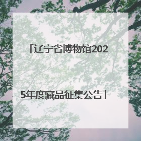 辽宁省博物馆2025年度藏品征集公告