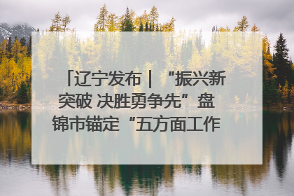 辽宁发布｜“振兴新突破 决胜勇争先”盘锦市锚定“五方面工作”力争全年地区生产总值增长5.5%左右