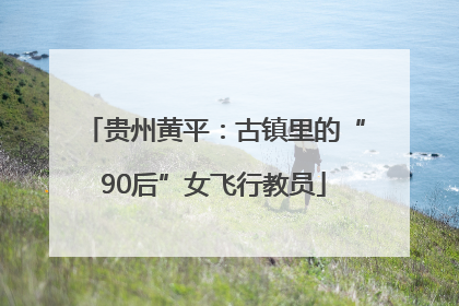 贵州黄平：古镇里的“90后”女飞行教员