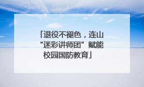 退役不褪色，连山“迷彩讲师团”赋能校园国防教育