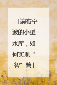 遍布宁波的小型水库，如何实现“智”管
