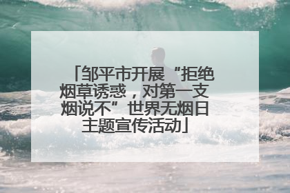 邹平市开展“拒绝烟草诱惑，对第一支烟说不”世界无烟日主题宣传活动