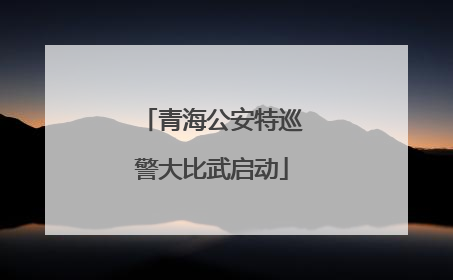 青海公安特巡警大比武启动
