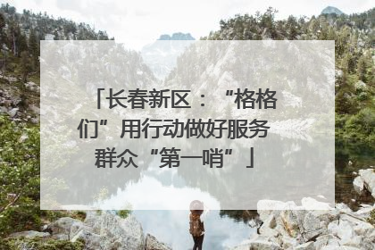 长春新区：“格格们”用行动做好服务群众“第一哨”
