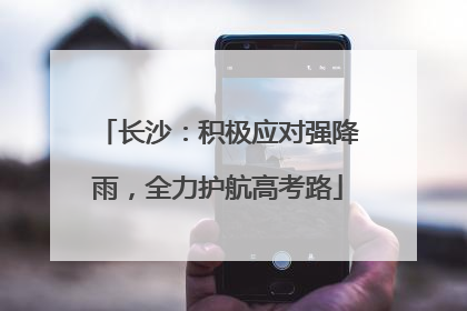 长沙：积极应对强降雨，全力护航高考路