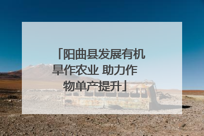 阳曲县发展有机旱作农业 助力作物单产提升