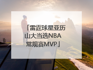 雷霆球星亚历山大当选NBA常规赛MVP