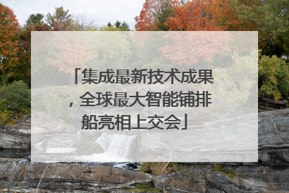 集成最新技术成果，全球最大智能铺排船亮相上交会