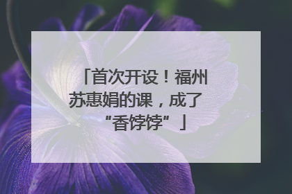 首次开设！福州苏惠娟的课，成了“香饽饽”