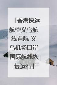 香港快运航空义乌航线首航 义乌机场口岸国际航线恢复运行