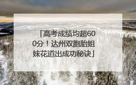 高考成绩均超600分！达州双胞胎姐妹花道出成功秘诀
