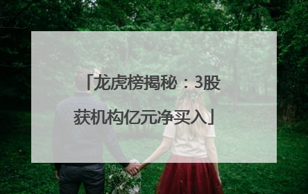 龙虎榜揭秘：3股获机构亿元净买入