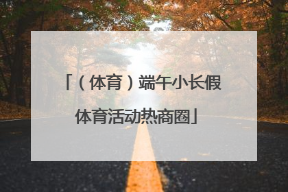 （体育）端午小长假 体育活动热商圈