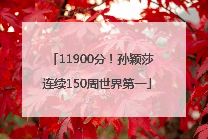 11900分！孙颖莎连续150周世界第一