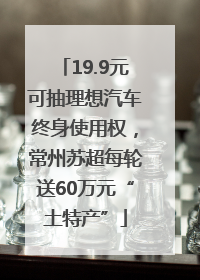 19.9元可抽理想汽车终身使用权，常州苏超每轮送60万元“土特产”