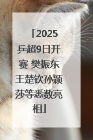 2025乒超9日开赛 樊振东王楚钦孙颖莎等悉数亮相