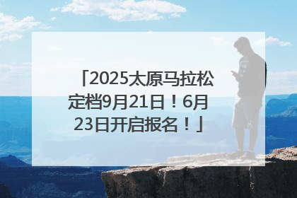 2025太原马拉松定档9月21日！6月23日开启报名！