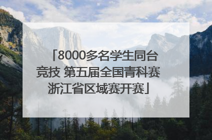 8000多名学生同台竞技 第五届全国青科赛浙江省区域赛开赛