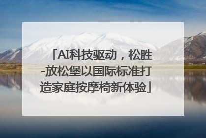AI科技驱动，松胜-放松堡以国际标准打造家庭按摩椅新体验