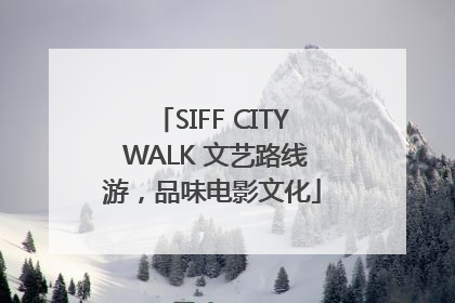 SIFF CITY WALK 文艺路线游，品味电影文化